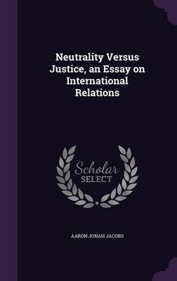 Essay Sample For High School Neutrality Versus Justice An Essay On International Relations Hardcover Aaron Jonah Jacobs Synthesis Essay Introduction Example also Literary Essay Thesis Examples Neutrality Versus Justice An Essay On International Relations Essay Examples For High School