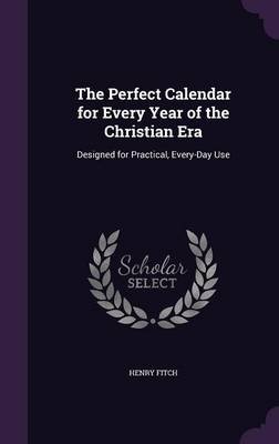 the perfect calendar for every year of the christian era designed