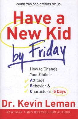 Have a New Kid by Friday - How to Change Your Child`s Attitude, Behavior & Character in 5 Days Image