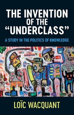 The Invention of the Underclass - A Study in the Politics of Knowledge Image