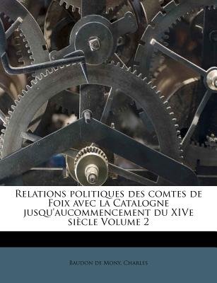 Relations politiques des comtes de Foix avec la Catalogne jusqu'aucommencement du XIVe siecle Volume 2 Image