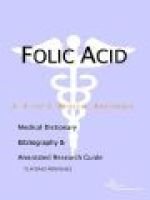 Folic Acid - A Medical Dictionary, Bibliography, and Annotated Research Guide to Internet References