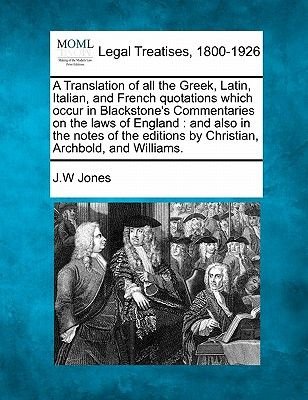 A Translation of All the Greek, Latin, Italian, and French Quotations Which Occur in Blackstone's Commentaries on the Laws of England Image