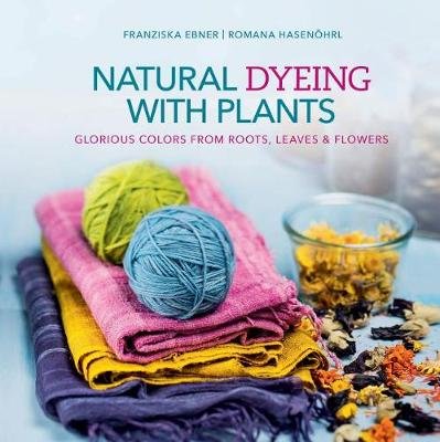 Natural Dyeing With Plants: Glorious Colors  From Roots, Leaves and Flowers Image