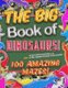 The Big Book of Dinosaurs! 100 Amazing Mazes! Activity Book for Kids Ages 4-8 - Bonus 20 Page Dinosaur Coloring Poster...