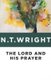 The Lord and His Prayer (Paperback, New): N. T Wright