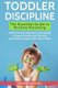 Toddler Discipline - The Essential Guide to Positive Parenting.: Modern Peaceful Solutions and Strategies to Prevent Conflicts,...