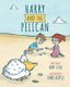Harry and the Pelican (Paperback): Amy Leaf