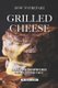How To Prepare Grilled Cheese - Amazing Sandwiches with a Modern Twist (Paperback): Allie Allen
