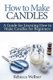 How to Make Candles - A Guide for Learning How to Make Candles for Beginners (Paperback): Rebecca Wellner