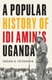 A Popular History of Idi Amin's Uganda (Hardcover): Derek R. Peterson