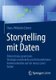 Storytelling Mit Daten - Erkenntnisse Gewinnen, Strategie Entwickeln Und Unternehmenskommunikation Auf Ein Neues Level Heben...