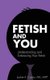 Fetish and You (Paperback): Jackie a Castro Ma Lmft