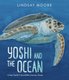 Yoshi and the Ocean - A Sea Turtle's Incredible Journey Home (Hardcover): Lindsay Moore