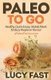 Paleo To Go - Quick & Easy Mobile Meals for Busy People on the Go! (Paperback): Lucy Fast