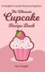 The Ultimate CUPCAKE RECIPE BOOK - 50 Delightful Cupcake Recipes for Beginners (Paperback): Les Ilagan