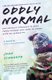 Oddly Normal - One Family's Struggle to Help Their Teenage Son Come to Terms with His Sexuality (Paperback): John Schwartz
