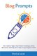Blog Prompts - 101 Creative Topics that Attract Customers, Invite Discussion and Help You Create a Loyal Legion of Fans...