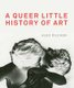 A Queer Little History of Art (Paperback): Alex Pilcher