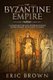 The Byzantine Empire - A Complete Overview Of The Byzantine Empire History from Start to Finish (Paperback): Eric Brown