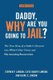 Daddy, Why Are You Going to Jail? - The True Story of a Father's Descent into White-Collar Crime and His Amazing...