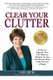 Clear Your Clutter - 50 Ways to Organize Your Life, Home or Business So You Can Become More Calm, Focused & Happy (Paperback):...
