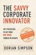 The Savvy Corporate Innovator - Key Strategies to Get Your Big Idea Funded in 30 Days (Paperback): Dorian K Simpson