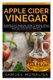 Apple Cider Vinegar - A Simple DIY Manual: How to Make Apple Cider Vinegar from Scraps in Few Minutes and Get Rid of Fat...
