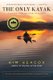 The Only Kayak - A Journey Into The Heart Of Alaska (Paperback): Kim Heacox