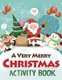 A Very Merry Christmas Activity Book - Mazes, Dot to Dot Puzzles, Word Search, Color by Number, Coloring Pages, and More...