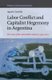 Labor Conflict and Capitalist Hegemony in Argentina - The Case of the Automobile Industry, 1990-2007 (Hardcover): Agustin...