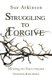 Struggling to Forgive - Moving on from trauma (Paperback, New edition): Sue Atkinson