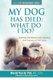 My Dog Has Died - What Do I Do?: Making Decisions and Healing the Trauma of Pet Loss (Paperback): Wendy Van De Poll