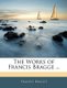 The Works of Francis Bragge ... (Paperback, Large Print Ed): Francis Bragge