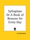 Syllogisms or a Book of Reasons for Every Day (1907) (Paperback): Lee Washington