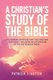 A Christian's Study of the Bible - The Hebrew Scriptures and the Christian Scriptures - including an explanation of the...