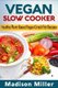 Vegan Slow Cooker - Healthy Plant-Based Vegan Crock Pot Recipes (Paperback): Madison Miller