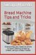 Bread Machine tips and tricks - Everything you need to know to start baking amazing bread using a bread maker (Paperback):...