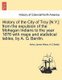 History of the City of Troy [N.Y.] from the Expulsion of the Mohegan Indians to the Year 1876 with Maps and Statistical Tables,...