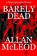 Barely Dead (Paperback): Allan McLeod