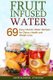 Fruit Infused Water - 69 Easy Vitamin Water Recipes for Detox, Health and Weight Loss (Paperback): Miranda Crow