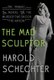 The Mad Sculptor - The Maniac, the Model, and the Murder That Shook the Nation (Paperback, Reprint): Harold Schechter