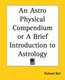 An Astrophysical Compendium or a Brief Introduction to Astrology (Paperback): Richard Ball