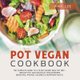 Pot Vegan Cookbook - The Complete Guide to a Plant-Based Healthy Diet - Instant Pot and Delicious Vegan Recipes (Beautiful...