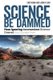 Science Be Dammed - How Ignoring Inconvenient Science Drained the Colorado River (Paperback): Eric Kuhn, John Fleck