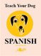 Teach Your Dog Spanish (Paperback): Anne Cakebread