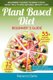 Plant Based Diet - Beginner`s Guide to Great Food, Good Health, and Natural Weight Loss; With 55 Proven, Simple and Tasty...