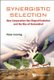 Synergistic Selection: How Cooperation Has Shaped Evolution And The Rise Of Humankind (Hardcover): Peter A Corning