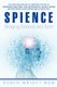 Spience-Bridging Science and Spirit - The Quick and Easy Way to Jumpstart You Out of Depression Addiction, Toxic Relationships...