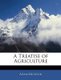 A Treatise of Agriculture (Paperback): Adam Dickson